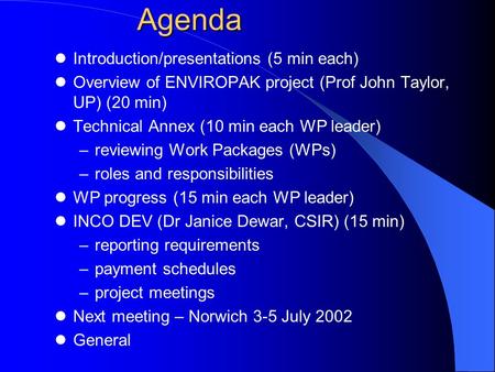 Agenda Introduction/presentations (5 min each) Overview of ENVIROPAK project (Prof John Taylor, UP) (20 min) Technical Annex (10 min each WP leader) –reviewing.