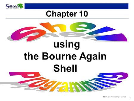 1 © 2001 John Urrutia. All rights reserved. Chapter 10 using the Bourne Again Shell.