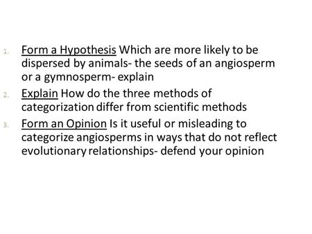 Form a Hypothesis Which are more likely to be dispersed by animals- the seeds of an angiosperm or a gymnosperm- explain Explain How do the three methods.