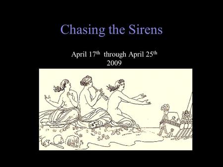 Chasing the Sirens April 17 th through April 25 th 2009.