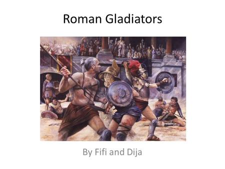 Roman Gladiators By Fifi and Dija.