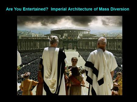 Are You Entertained? Imperial Architecture of Mass Diversion.