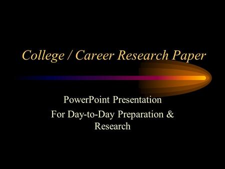 College / Career Research Paper PowerPoint Presentation For Day-to-Day Preparation & Research.