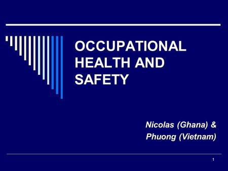 1 OCCUPATIONAL HEALTH AND SAFETY Nicolas (Ghana) & Phuong (Vietnam)