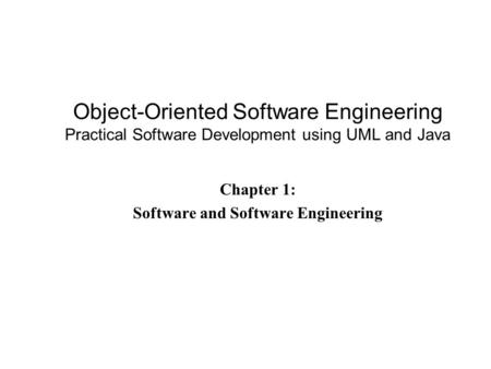 Object-Oriented Software Engineering Practical Software Development using UML and Java Chapter 1: Software and Software Engineering.