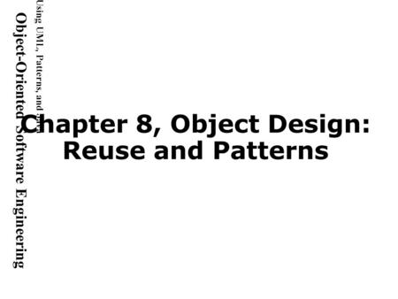 Using UML, Patterns, and Java Object-Oriented Software Engineering Chapter 8, Object Design: Reuse and Patterns.