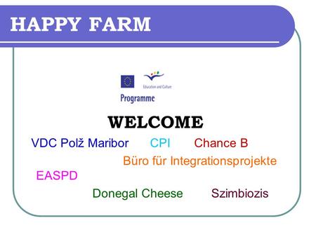 HAPPY FARM WELCOME VDC Polž Maribor CPI Chance B Büro für Integrationsprojekte EASPD Donegal Cheese Szimbiozis.