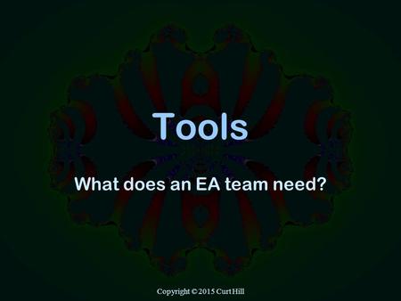 Copyright © 2015 Curt Hill Tools What does an EA team need?