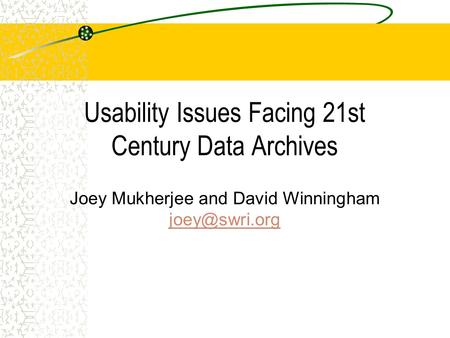 Usability Issues Facing 21st Century Data Archives Joey Mukherjee and David Winningham