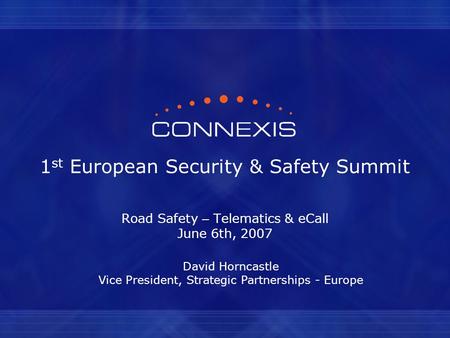 1 st European Security & Safety Summit Road Safety – Telematics & eCall June 6th, 2007 David Horncastle Vice President, Strategic Partnerships - Europe.