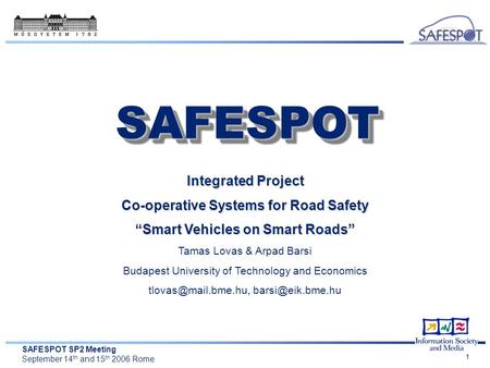 SAFESPOT SP2 Meeting September 14 th and 15 th 2006 Rome 1 Integrated Project Co-operative Systems for Road Safety “Smart Vehicles on Smart Roads” Tamas.