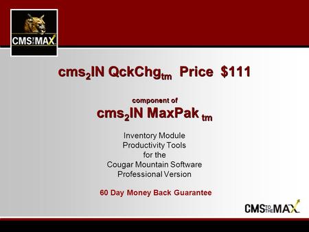 Cms 2 IN QckChg tm Price $111 component of cms 2 IN MaxPak tm Inventory Module Productivity Tools for the Cougar Mountain Software Professional Version.