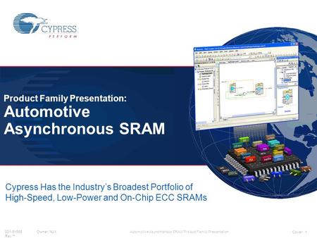 001-91656Owner: NJX Rev ** Automotive Asynchronous SRAM Product Family Presentation Cypress Has the Industry’s Broadest Portfolio of High-Speed, Low-Power.