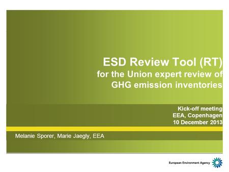 ESD Review Tool (RT) for the Union expert review of GHG emission inventories Kick-off meeting EEA, Copenhagen 10 December 2013 Melanie Sporer, Marie Jaegly,