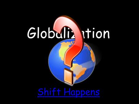 Globalization Shift Happens.