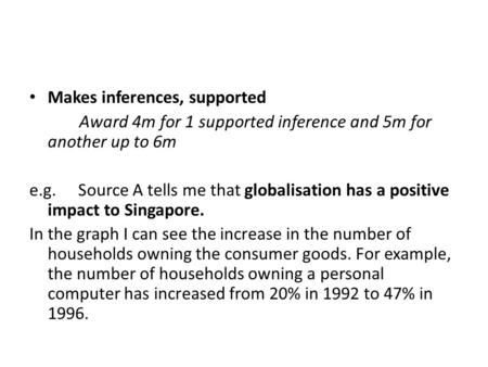 Makes inferences, supported Award 4m for 1 supported inference and 5m for another up to 6m e.g. Source A tells me that globalisation has a positive impact.