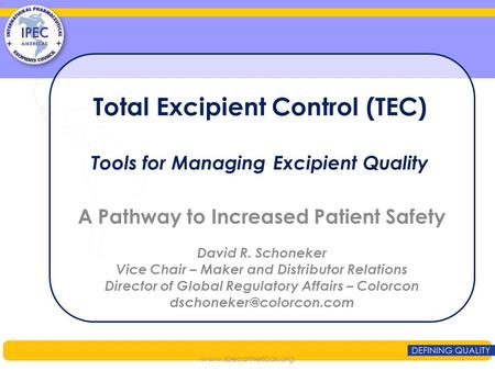 Total Excipient Control (TEC) Tools for Managing Excipient Quality A Pathway to Increased Patient Safety David R. Schoneker Vice Chair – Maker and Distributor.