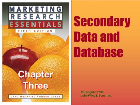 Chapter Three Copyright © 2006 John Wiley & Sons, Inc. Secondary Data and Database.