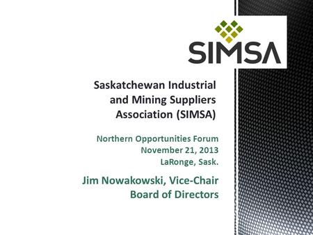 Northern Opportunities Forum November 21, 2013 LaRonge, Sask. Jim Nowakowski, Vice-Chair Board of Directors.