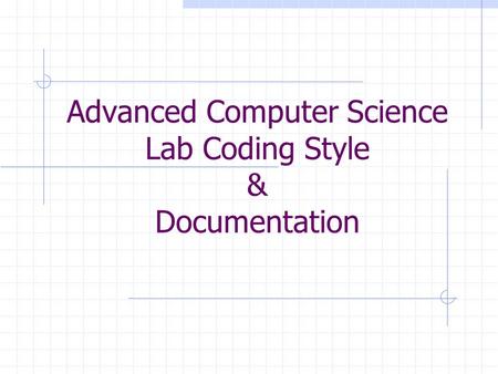 Advanced Computer Science Lab Coding Style & Documentation.