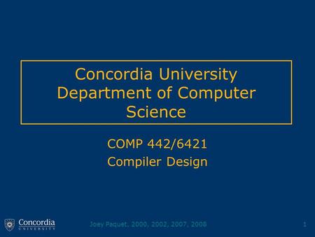 Joey Paquet, 2000, 2002, 2007, 20081 Concordia University Department of Computer Science COMP 442/6421 Compiler Design.