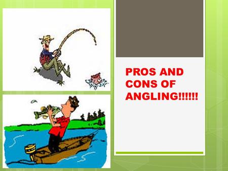 PROS AND CONS OF ANGLING!!!!!!.  Contribute to Conservation: Anglers put their money where their mouth is and are passionate about the environment.