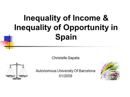 Inequality of Income & Inequality of Opportunity in Spain Christelle Sapata Autonomous University Of Barcelona 01/2009.