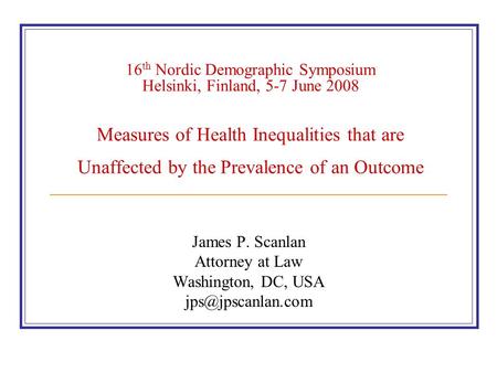 16 th Nordic Demographic Symposium Helsinki, Finland, 5-7 June 2008 Measures of Health Inequalities that are Unaffected by the Prevalence of an Outcome.