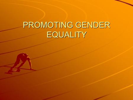 PROMOTING GENDER EQUALITY. Evolution over last years about gender equality Prior to 50s: women were defined mainly in terms of their reproductive role.