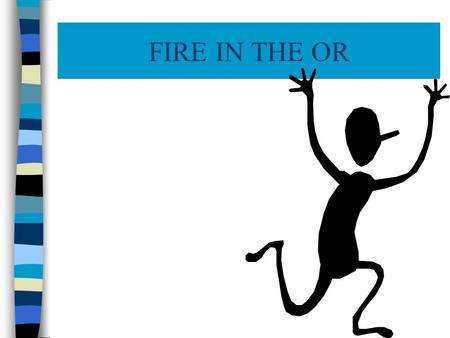 FIRE IN THE OR. Frequency n 2250 per year in the US n 20 serious injuries n 2 deaths per year n 95% involved surgery of the head and face 17% were MAC.