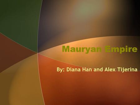 Mauryan Empire By: Diana Han and Alex Tijerina. Geography Mauryan Empire lasted from (322 B.C.E to 185 B.C.E. Originated from the kingdom of Magadha Southern.