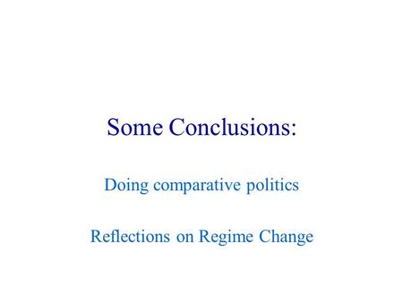 Some Conclusions: Doing comparative politics Reflections on Regime Change.