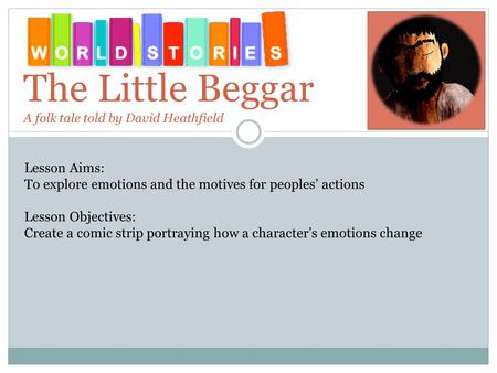 Lesson Aims: To explore emotions and the motives for peoples’ actions Lesson Objectives: Create a comic strip portraying how a character’s emotions change.