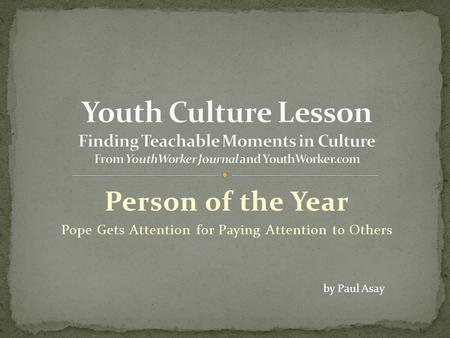 Person of the Year Pope Gets Attention for Paying Attention to Others by Paul Asay.