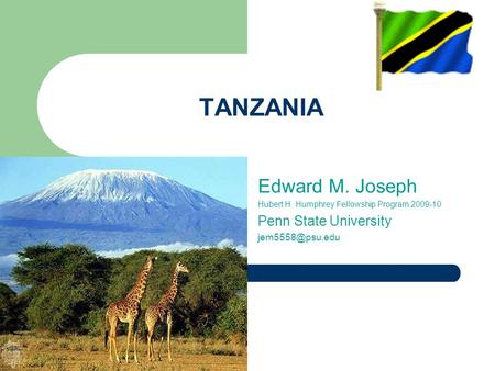 TANZANIA Edward M. Joseph Hubert H. Humphrey Fellowship Program 2009-10 Penn State University