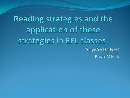 Asiye YALÇINER Pınar METE. What is reading? is a rapid and automatic process,because various bits of information need to be processed cognitively at the.