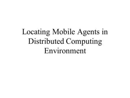 Locating Mobile Agents in Distributed Computing Environment.