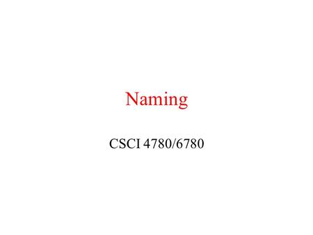 Naming CSCI 4780/6780. Names & Naming System Names have unique importance –Resource sharing –Identifying entities –Location reference Name can be resolved.