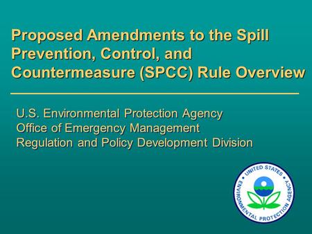 U.S. Environmental Protection Agency Office of Emergency Management Regulation and Policy Development Division Proposed Amendments to the Spill Prevention,