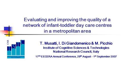 Evaluating and improving the quality of a network of infant-toddler day care centres in a metropolitan area T. Musatti, I. Di Giandomenico & M. Picchio.