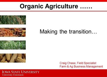 Organic Agriculture …… Making the transition… Craig Chase, Field Specialist Farm & Ag Business Management.