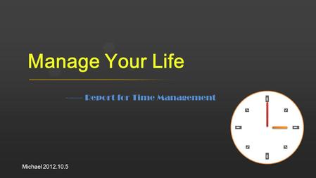 —— Report for Time Management Michael 2012.10.5 Manage Your Life.