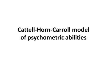 Cattell-Horn-Carroll model of psychometric abilities.