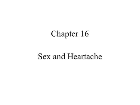 Chapter 16 Sex and Heartache. Quote for the day ‘Tis better to have loved and lost Than never to have loved at all. -Alfred Tennyson, In Memoriam A.H.H.