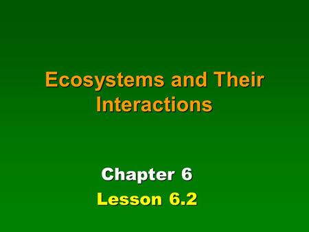 Ecosystems and Their Interactions Chapter 6 Lesson 6.2.