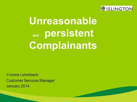 Unreasonable and persistent Complainants Yvonne Lehmbach Customer Services Manager January 2014.