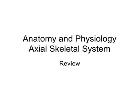 Anatomy and Physiology Axial Skeletal System Review.