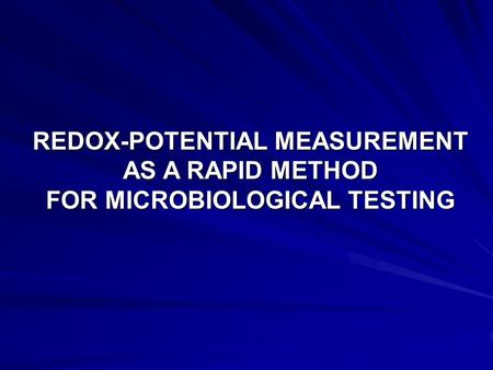 REDOX-POTENTIAL MEASUREMENT AS A RAPID METHOD FOR MICROBIOLOGICAL TESTING.