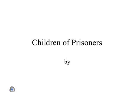 Children of Prisoners by Parental Prisoners and their children It is estimated that between 1 and 2 percent of the nation’s children age 17 or younger.