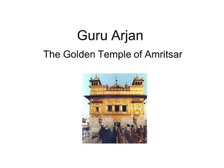 Guru Arjan The Golden Temple of Amritsar. Guru Arjan, what did he do? The special person we will look at today is Guru Arjan He was a Sikh leader and.